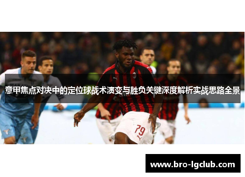 意甲焦点对决中的定位球战术演变与胜负关键深度解析实战思路全景