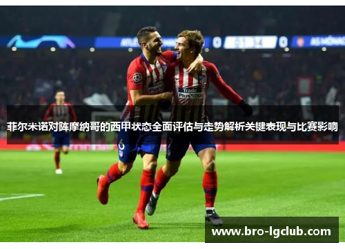 菲尔米诺对阵摩纳哥的西甲状态全面评估与走势解析关键表现与比赛影响 菲尔米诺对阵摩纳哥的西甲状态全面评估与走势解析关键表现与比赛影响
