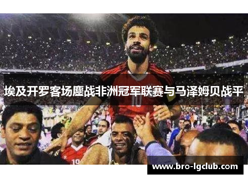 埃及开罗客场鏖战非洲冠军联赛与马泽姆贝战平